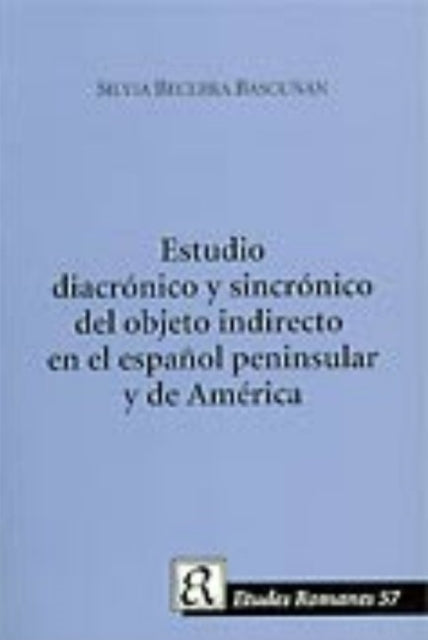 Book cover of: Estudio Diacronico Y Sincronico Del Objeto Indirecto En El Espanol Peninsula Y De America. By: Silvia Becerra Bascunan, Silvia Becerra Bascuñán