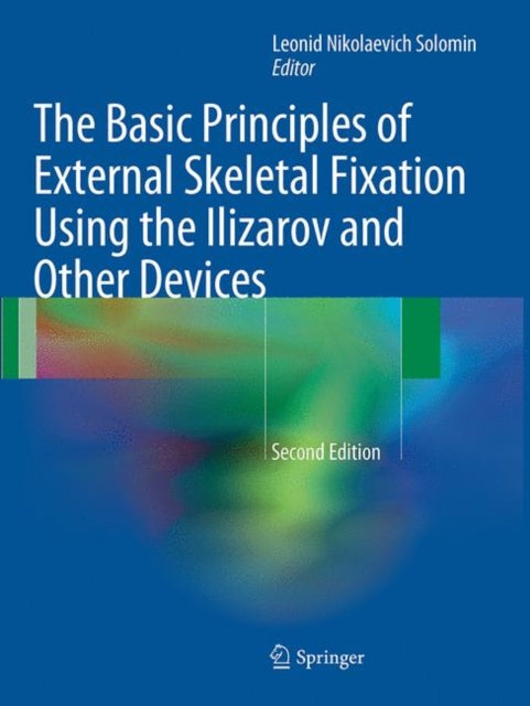 Book cover of: Basic Principles of External Skeletal Fixation Using the Ilizarov and Other Devices. By: Leonid Solomin