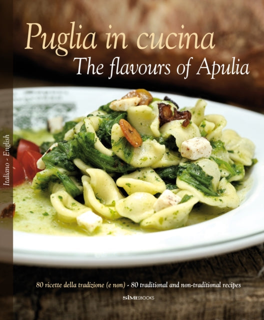 Puglia in Cucina: The Flavours of Apulia, 80 Ricette Della Tradizione (e Non) - 80 Traditional a Non-Traditional Recipes 9788895218199 William Dello Russo
