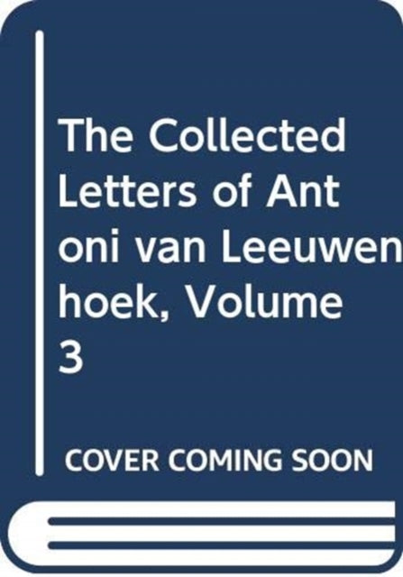 The Collected Letters of Antoni van Leeuwenhoek, Volume 3