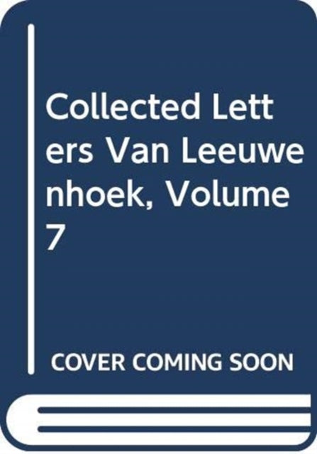 Collected Letters Van Leeuwenhoek, Volume 7