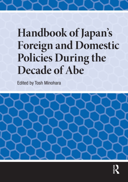 Book cover of: Handbook of Japan's Foreign and Domestic Policies During the Decade of Abe. By: Tosh Minohara