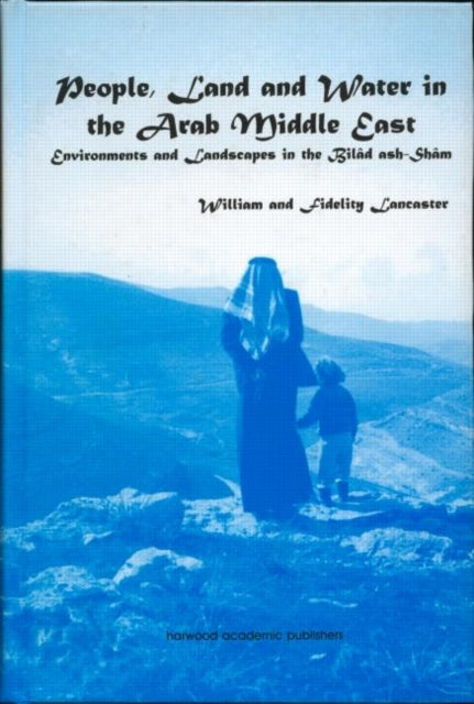 Book cover of: People, Land and Water in the Arab Middle East. By: Fidel Lancaster