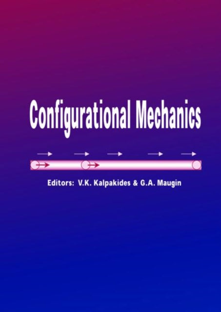 Book cover of: Configurational Mechanics. By: Vassilios K. Kalpakides