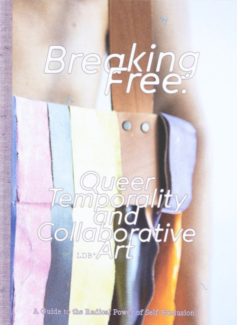 Book cover of: Breaking Free: Queer Temporality and Collaborative Art. By: Lieven De Boeck