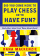 Book cover of: Did You Come Here To Play Chess Or To Have Fun?. By: Dana Mackenzie