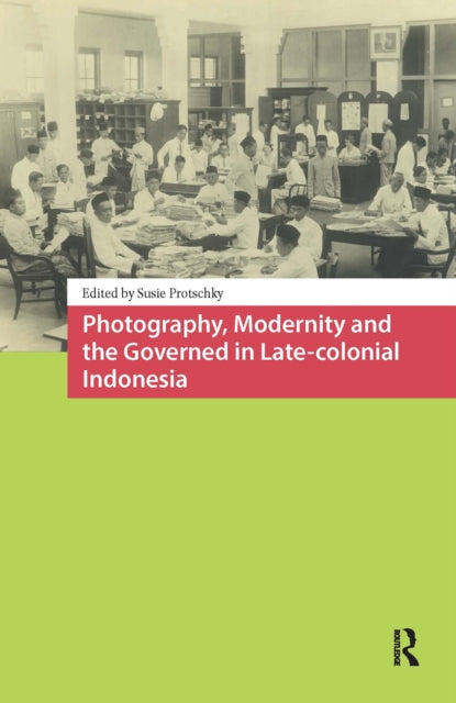 Book cover of: Photography, Modernity and the Governed in Late-colonial Indonesia. By: Susie Protschky