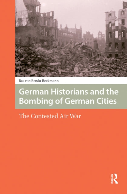 Book cover of: German Historians and the Bombing of German Cities. By: Bas von Benda-Beckmann