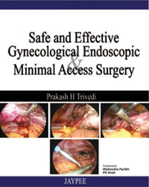 Book cover of: Safe and Effective: Gynecological Endoscopic and Minimal Access Surgery. By: Prakash H. Trivedi