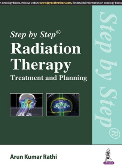 Book cover of: Step by Step Radiation Therapy: Treatment and Planning. By: Arun Kumar Rathi