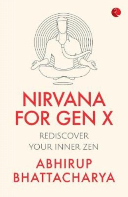 Nirvana for Gen X, Rediscover Your Inner Zen 9789353336257 Abhirup Bhattacharya