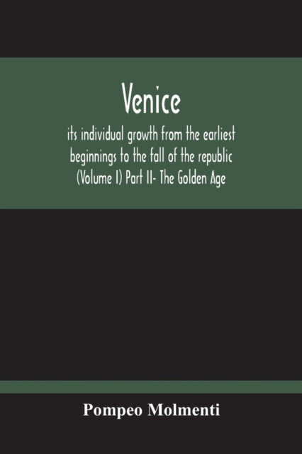 Book cover of: Venice, Its Individual Growth From The Earliest Beginnings To The Fall Of The Republic (Volume I) Part Ii- The Golden Age