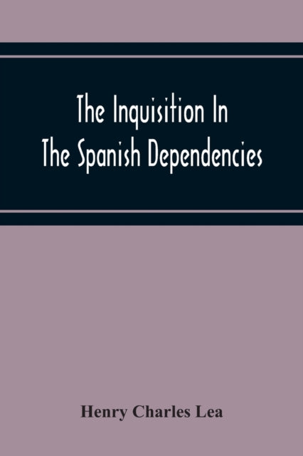 Book cover of: Inquisition In The Spanish Dependencies