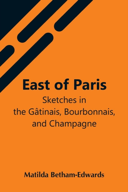 Book cover of: East Of Paris; Sketches In The Gatinais, Bourbonnais, And Champagne