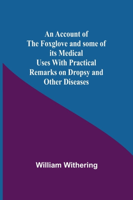 Book cover of: Account Of The Foxglove And Some Of Its Medical Uses With Practical Remarks On Dropsy And Other Diseases