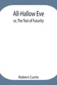 Book cover of: All-Hallow Eve; or, The Test of Futurity.