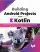 Book cover of: Building Android Projects with Kotlin