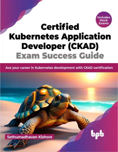 Book cover of: Certified Kubernetes Application Developer (CKAD) Exam Success Guide