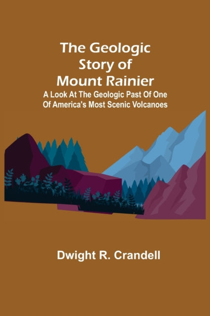 Book cover of: Geologic Story of Mount Rainier; A look at the geologic past of one of America's most scenic volcanoes