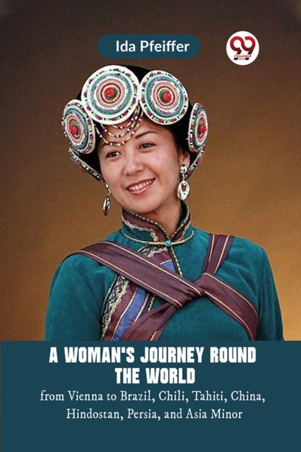 Book cover of: Woman's Journey Round the Worldfrom Vienna to Brazil, Chili, Tahiti, China, Hindostan, Persia, and Asia Minor (Edition2023)