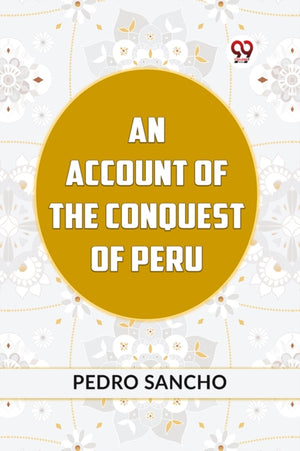 AN ACCOUNT OF THE CONQUEST OF PERU (Edition2023)