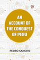 Book cover of: ACCOUNT OF THE CONQUEST OF PERU (Edition2023)