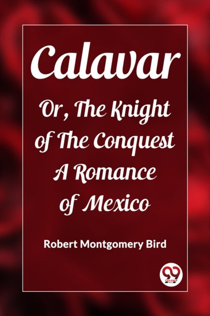 Book cover of: CalavarOr, The Knight of The Conquest A Romance of Mexico (Edition2023)