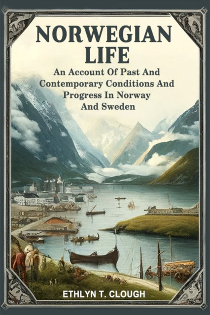 Book cover of: Norwegian LifeAn Account Of Past And Contemporary Conditions And Progress In Norway And Sweden (Edition2024)