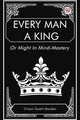 Book cover of: Every Man a King or Might in Mind-Mastery