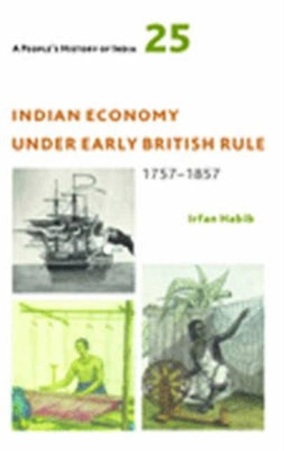 Book cover of: People's History of India 25 – Indian Economy Under Early British Rule, 1757 –1857. By: Irfan Habib