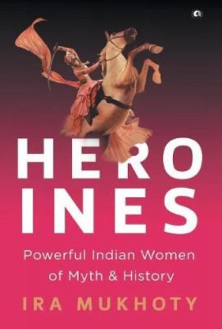 Book cover of: Heroines. By: Ira Mukhoty