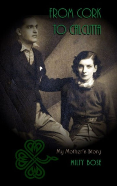 Book cover of: From Cork to Calcutta – My Mother`s Story. By: Milty Bose