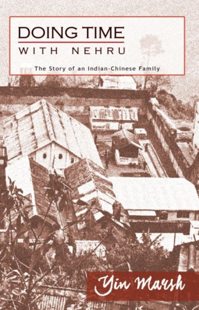 Book cover of: Doing Time with Nehru – The Story of an Indian–Chinese Family. By: Yin Marsh