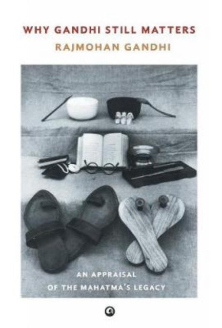 Book cover of: Why Gandhi Still Matters. By: Rajmohan Gandhi