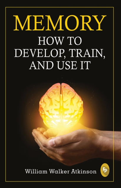 Book cover of: Memory: How To Develop, Train, And Use It