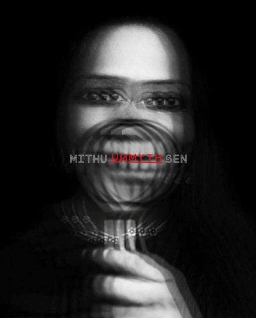Book cover of: UNMYTH: Works and Worlds of Mithu Sen. By: Irina Aristarkhova