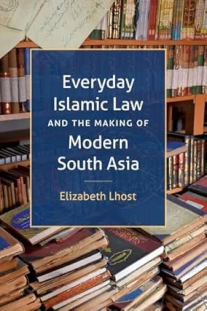 Book cover of: Everyday Islamic Law and the Making of Modern South Asia