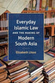 Book cover of: Everyday Islamic Law and the Making of Modern South Asia
