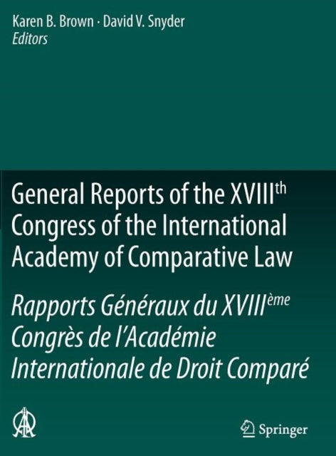 Book cover of: General Reports of the XVIIIth Congress of the International Academy of Comparative Law/Rapports Generaux du XVIIIeme Congres de l’Academie Internationale de Droit Compare. By: International Congress of Comparative Law (18th 2010 Washington, D.C.)