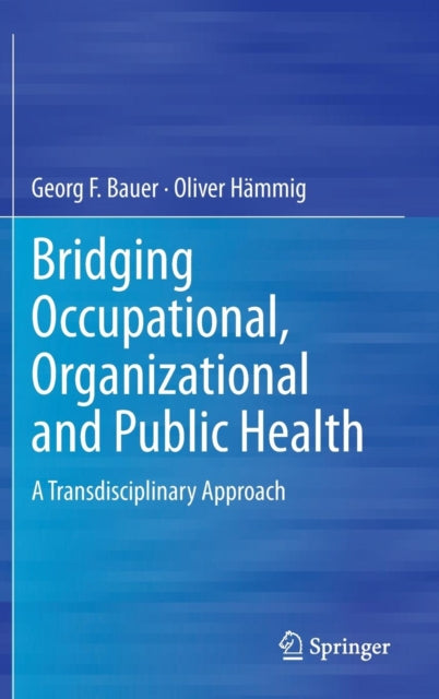 Book cover of: Bridging Occupational, Organizational and Public Health. By: Georg F. Bauer