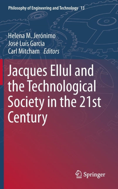 Book cover of: Jacques Ellul and the Technological Society in the 21st Century. By: Helena M. Jerónimo