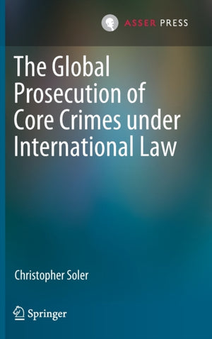 The Global Prosecution of Core Crimes under International Law