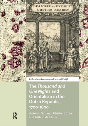 The Thousand and One Nights and Orientalism in the Dutch Republic, 1700-1800