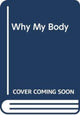 Book cover of: Why My Body. By: Yoyo Books