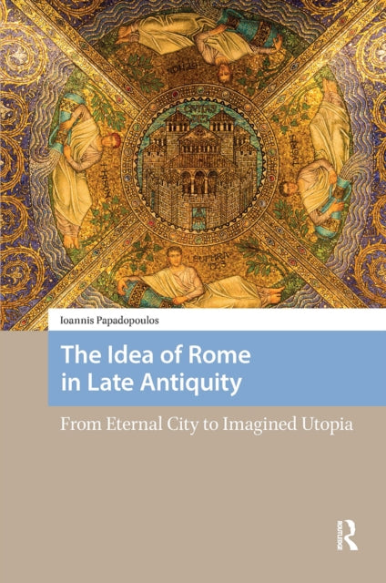 Book cover of: Idea of Rome in Late Antiquity. By: PAPADOPOULOS