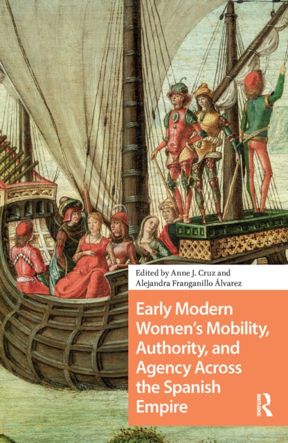 Book cover of: Early Modern Women's Mobility, Authority, and Agency Across the Spanish Empire. By: Anne Cruz