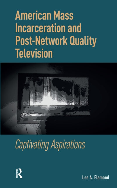 Book cover of: American Mass Incarceration and Post-Network Quality Television. By: Lee Flamand