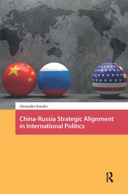 Book cover of: China-Russia Strategic Alignment in International Politics. By: Alexander Korolev