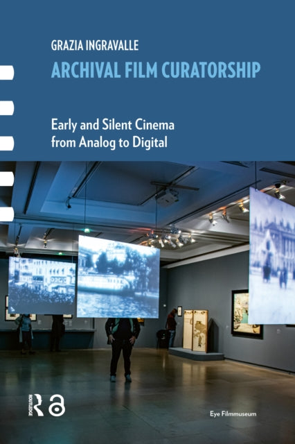 Book cover of: Archival Film Curatorship. By: Grazia Ingravalle
