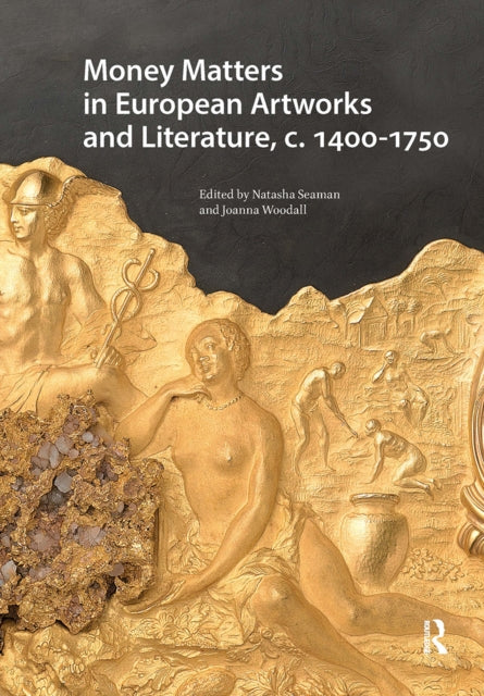 Book cover of: Money Matters in European Artworks and Literature, c. 1400-1750. By: Natasha Seaman